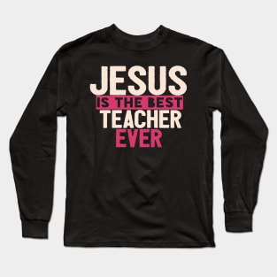 JESUS IS THE BEST TEACHER EVER SHIRT- FUNNY CHRISTIAN GIFT Long Sleeve T-Shirt
